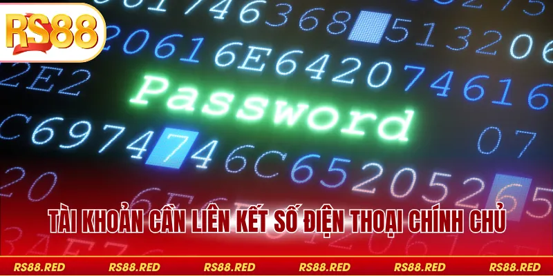 Tài khoản cần liên kết số điện thoại chính chủ