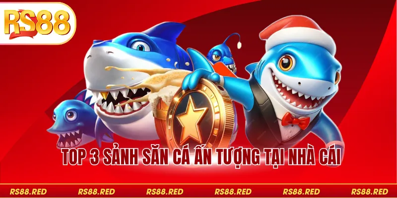 Top 3 sảnh săn cá ấn tượng tại nhà cái